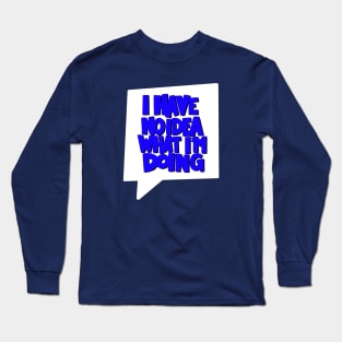 I Have No Idea What I'm Doing Long Sleeve T-Shirt